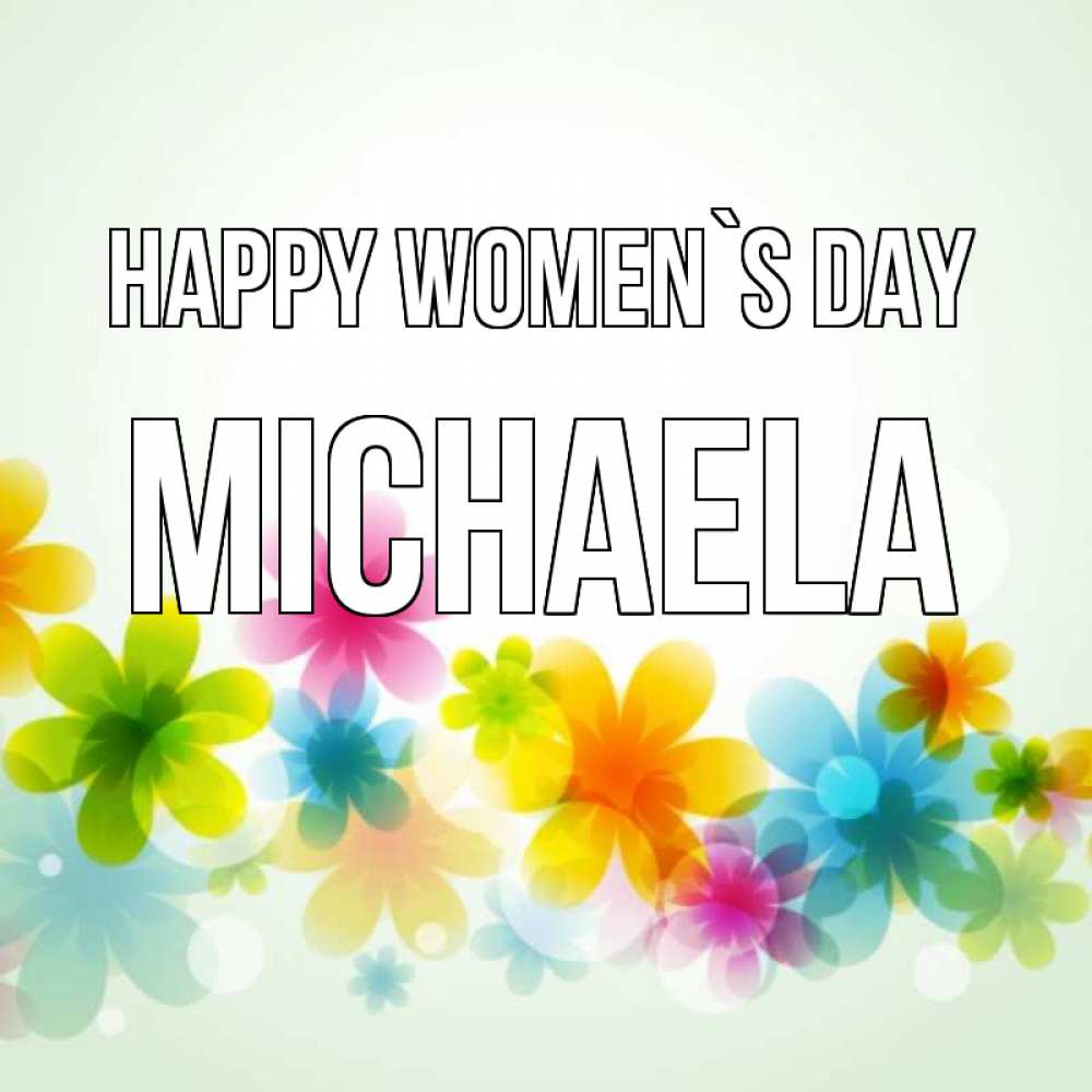 Greetings card с именем, Michaela happy women`s day цветы Greetings with text for free download 